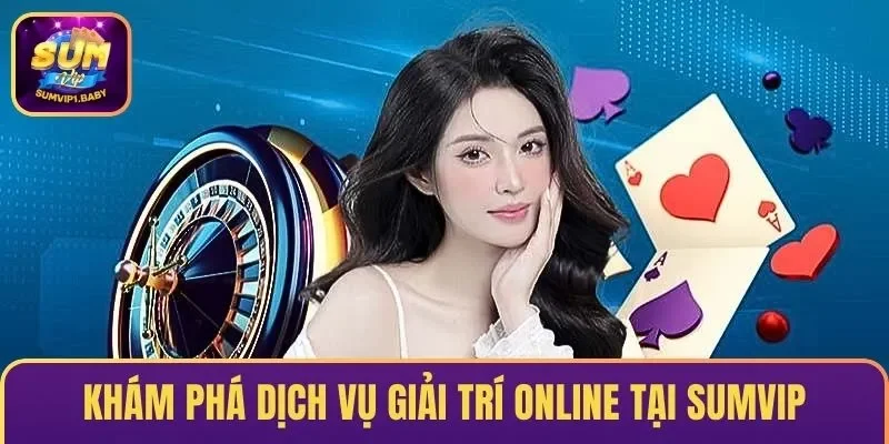 Khám phá dịch vụ giải trí online tại SUMVIP