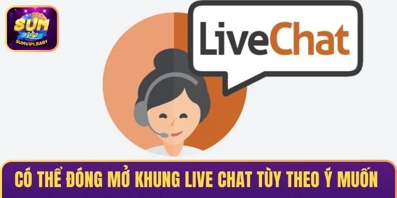 Có thể đóng mở khung chat tùy theo ý muốn