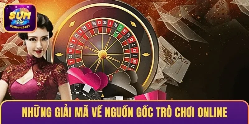 Những giải mã về nguồn gốc trò chơi online 