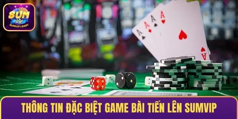 Những thông tin đặc biệt trong game bài tiến lên SUMVIP